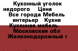 Кухонный уголок недорого. › Цена ­ 6 500 - Все города Мебель, интерьер » Кухни. Кухонная мебель   . Московская обл.,Железнодорожный г.